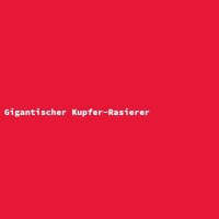 Gigantischer Kupfer-Rasierer
