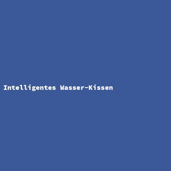 Intelligentes Wasser-Kissen