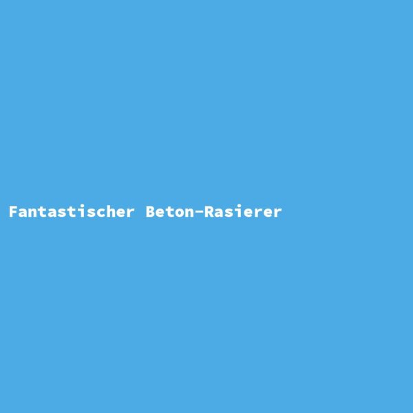 Fantastischer Beton-Rasierer