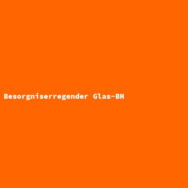 Besorgniserregender Glas-BH