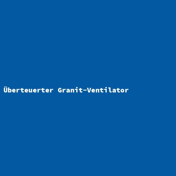 Überteuerter Granit-Ventilator